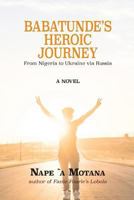 Babatunde?s Heroic Journey: From Nigeria to Ukraine via Russia 1946849367 Book Cover