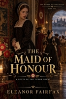 The Maid of Honour: A Tudor Historical Novel of Anne Boleyn’s Fall B0HKHJNXPX Book Cover