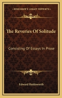 The Reveries Of Solitude: Consisting Of Essays In Prose 0548496781 Book Cover