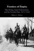 Frontiers of Empire: Max Sering, Inner Colonization, and the German East, 1871–1945 1009235362 Book Cover