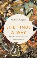 Life Finds a Way: What Evolution Teaches Us About Creativity 1541645332 Book Cover