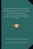 Contribution a l'�tude Anatomique Et Clinique de l'Acrom�galie Et En Particulier d'Une Forme Amyotrophique de Cette Maladie (Classic Reprint) 1149072237 Book Cover