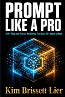 Prompt Like a Pro: The No-BS Guide to 100+ Plug-and-Play AI Workflows That Save 15+ Hours a Week (Ricochet Practical Guides) B0HG6LHP72 Book Cover