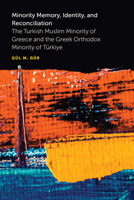 Minority Memory, Identity, and Reconciliation: The Turkish Muslim Minority of Greece and the Greek Orthodox Minority of Türkiye (Ethnic Conflict: Studies in Nationality, Race, and Culture) 0472057456 Book Cover