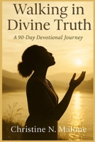 Walking in Divine Truth: 90 Day Meditation Journey B0FHQ8CRJJ Book Cover