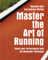 Master the Art of Running: Raising Your Performance with the Alexander Technique 1843405431 Book Cover
