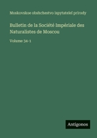 Bulletin de la Société Impériale des Naturalistes de Moscou: Volume 34-1 (French Edition) 3563772711 Book Cover