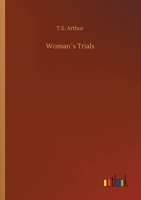 Woman's Trials; or, Tales and Sketches from the Life Around Us 1421824566 Book Cover