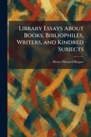 Library Essays About Books, Bibliophiles, Writers, and Kindred Subjects 1025799534 Book Cover