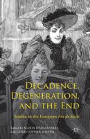 Decadence, Degeneration, and the End: Studies in the European Fin de Si�cle 1349500801 Book Cover