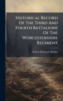 Historical Record Of The Third And Fourth Battalions Of The Worcestershire Regiment 1024566862 Book Cover