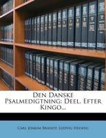 Den Danske Psalmedigtning: Deel. Efter Kingo... 1247474372 Book Cover
