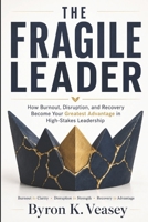 The Fragile Leader: How Burnout, Disruption, and Recovery Become Your Greatest Advantage in High-Stakes Leadership B0HBVCBJLT Book Cover