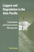 Loggers and Degradation in the Asia-Pacific: Corporations and Environmental Management (Cambridge Asia-Pacific Studies) 052100134X Book Cover