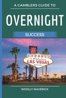 Overnight Success: A Gamblers Guide to Tips and Strategies of Modern Gaming B0DXC711KS Book Cover