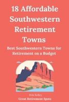 18 Affordable Southwestern Retirement Towns: Best Southwestern Towns for Retirement on a Budget (Best Places to Retire Book 4) 1537497774 Book Cover