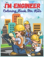 I'm Engineer Coloring Book For Kids: Birthday & Christmas or Labor day Present For Kids B09CH5YKJF Book Cover