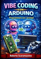 Vibe Coding con Arduino: Programmare con i prompt (Elettronica. Manuali e Laboratori) (Italian Edition) B0GHK6SYW9 Book Cover