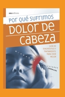 POR QUÉ SUFRIMOS DOLOR DE CABEZA: guía de diagnóstico y tratamiento para vivir mejor (Salud trastornos físicos y mentales) B08L4FL366 Book Cover