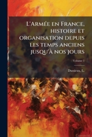 L'Arm E En France, Histoire Et Organisation Depuis Les Temps Anciens Jusqu' Nos Jours Volume 1 1247073386 Book Cover