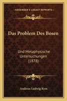 Das Problem Des Bosen: Und Metaphysische Untersuchungen (1878) 1167702433 Book Cover