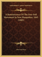 A Reminiscence Of The Free-Soil Movement In New Hampshire, 1845 1437464793 Book Cover
