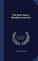 The Snow man, a Morality in one Act 1376896109 Book Cover