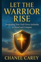 Let the Warrior Rise: Awakening Your God-Given Authority to Stand and Conquer B0G4J84KYN Book Cover