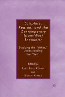 Scripture, Reason and the Contemporary Islam-West Encounter: Studying the "Other," Understanding the "Self" 1403975353 Book Cover