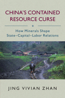 China's Contained Resource Curse: How Minerals Shape State-Capital-Labor Relations 1009048988 Book Cover