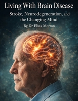 Living With Brain Disease: Stroke, Neurodegeneration, and the Changing Mind B0GKLRCGHJ Book Cover