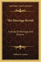 The Marriage Revolt; a Study of Marriage and Divorce 1357165625 Book Cover