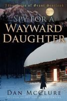 Spy for a Wayward Daughter 1539330818 Book Cover