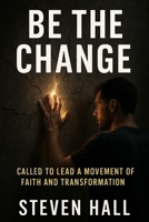 Be The Change: Called to Lead a Movement of Faith and Transformation B0DXCKKN9Y Book Cover