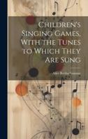 Children's Singing Games, With the Tunes to Which They are Sung 1019965827 Book Cover