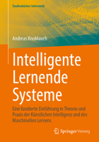 Intelligente Lernende Systeme: Eine fundierte Einführung in Theorie und Praxis der Künstlichen Intelligenz und des Maschinellen Lernens (Studienbücher Informatik) 366272832X Book Cover