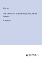 The Adventures of a Marmotte; And, At The Seaside: in large print 338709762X Book Cover