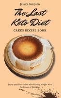 The Last Keto Diet Cakes Recipe Book: Enjoy your Keto Cakes while Losing Weight with the Power of Keto Diet 1802693181 Book Cover