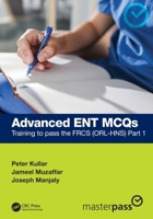 Advanced ENT MCQs: Training to pass the FRCS (ORL-HNS) Part 1 (MasterPass) 1032585188 Book Cover