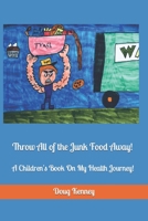 Throw All of the Junk Food Away!: A Children's Book On My Health Journey! null Book Cover