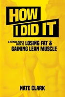 How I Did It : A Fitness Nerd's Guide to Losing Fat and Gaining Lean Muscle 1951876032 Book Cover