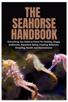 The Seahorse Handbook: Everything You Need to Know For Healthy, Happy Seahorses, Aquarium Setup, Feeding, Behavior, Breeding, Health and Maintenance B0FWWXZQ97 Book Cover