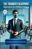 The Trainer's Blue Print: Mastering the Art of Effective Training [Vol. 1] B0FHHSHG6S Book Cover