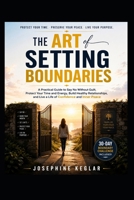 The Art of Setting Boundaries: Practical Strategies to Say No Without Guilt, Protect Your Time, Build Healthier Relationships, and Live with Confidence B0HC4H3FYX Book Cover