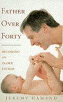 Father Over Forty: Becoming an Older Father 0356210456 Book Cover