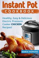 Instant Pot Cookbook: Healthy, Easy & Delicious Pressure Cooker Chicken Recipes! 154250712X Book Cover