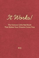 It Works!: The Famous Little Red Book That Makes Your Dreams Come True 1434105458 Book Cover