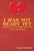 I Was Not Ready Yet: Poems of Love, Grief and Hope 1438932359 Book Cover
