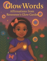 Glow Words: Affirmations from Renesmee’s Glow Garden: Empowering messages for young hearts B0FHJ98L2Q Book Cover