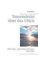 Tausenderlei über das Glück: 1000 Zitate, Aphorismen, Bonmots zum Glück 3732255255 Book Cover
